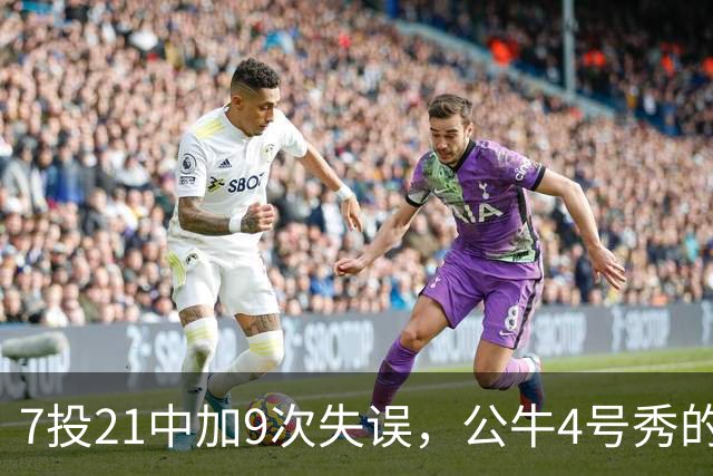7投21中加9次失误,公牛4号秀的NBA开局有点疼